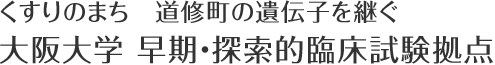 くすりのまち道修町の遺伝子を継ぐ 大阪大学 早期・探索的臨床試験拠点